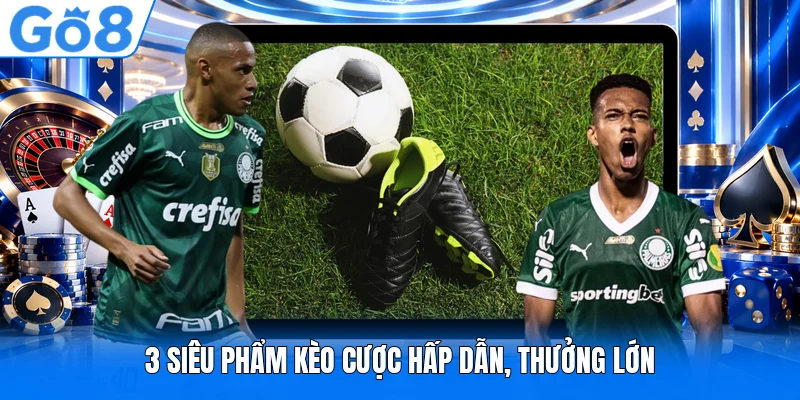 3 siêu phẩm kèo cược hấp dẫn, thưởng lớn 3 siêu phẩm kèo cược hấp dẫn, thưởng lớn