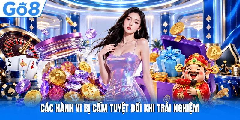 Các hành vi bị cấm tuyệt đối khi trải nghiệm Các hành vi bị cấm tuyệt đối khi trải nghiệm