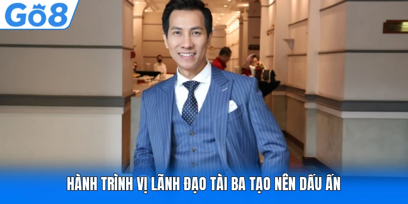 Hành trình vị lãnh đạo tài ba tạo nên dấu ấn Hành trình vị lãnh đạo tài ba tạo nên dấu ấn