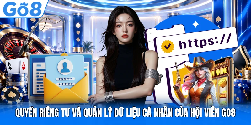 Quyền riêng tư và quản lý dữ liệu cá nhân của hội viên GO8 Quyền riêng tư và quản lý dữ liệu cá nhân của hội viên GO8