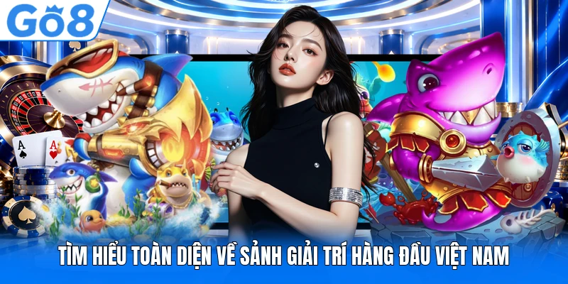 Tìm hiểu toàn diện về sảnh giải trí hàng đầu Việt Nam Tìm hiểu toàn diện về sảnh giải trí hàng đầu Việt Nam